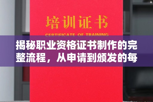 潼关揭秘职业资格证书制作的完整流程，从申请到颁发的每一步
