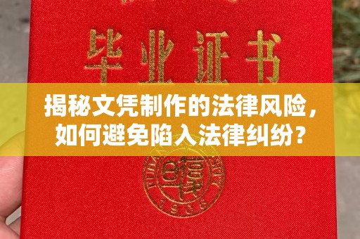 潼关揭秘文凭制作的法律风险，如何避免陷入法律纠纷？