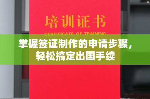 潼关掌握签证制作的申请步骤，轻松搞定出国手续