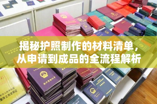 潼关揭秘护照制作的材料清单，从申请到成品的全流程解析