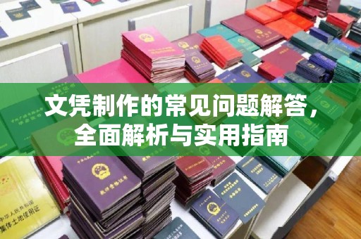 潼关文凭制作的常见问题解答，全面解析与实用指南