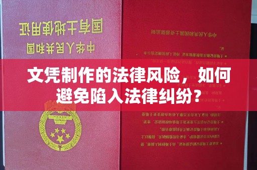 潼关文凭制作的法律风险，如何避免陷入法律纠纷？