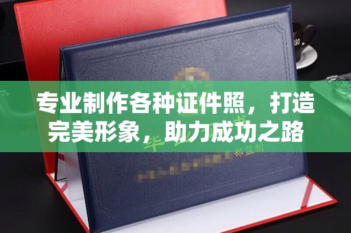 潼关专业制作各种证件照，打造完美形象，助力成功之路