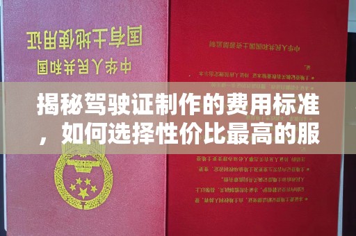 潼关揭秘驾驶证制作的费用标准，如何选择性价比最高的服务？
