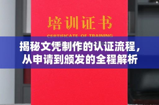 潼关揭秘文凭制作的认证流程，从申请到颁发的全程解析