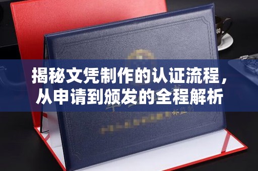潼关揭秘文凭制作的认证流程，从申请到颁发的全程解析