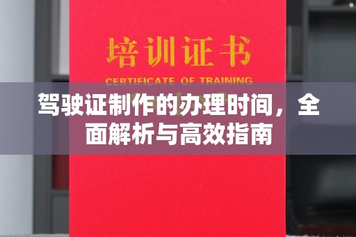 潼关驾驶证制作的办理时间，全面解析与高效指南