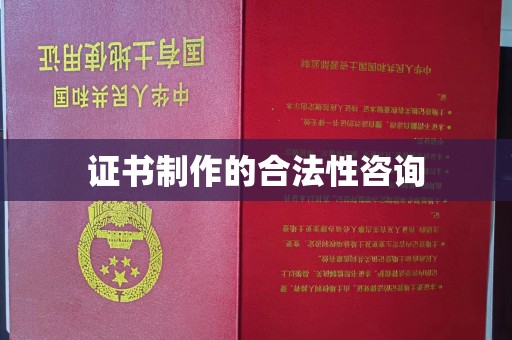 潼关证书制作的合法性咨询