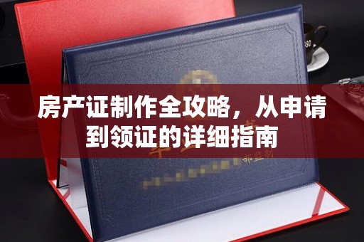 潼关房产证制作全攻略，从申请到领证的详细指南