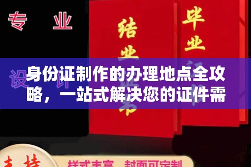 潼关身份证制作的办理地点全攻略，一站式解决您的证件需求