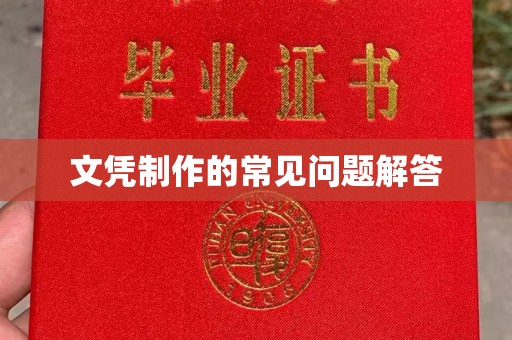 潼关文凭制作的常见问题解答